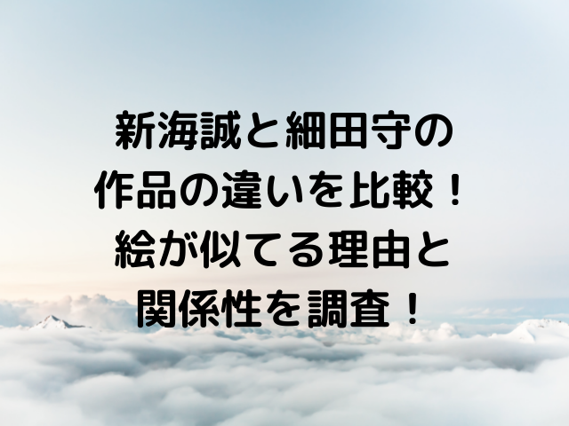 新海誠と細田守の作品の違いを比較 絵が似てる理由と関係性を調査 アラサーolのゆるゆるブログ